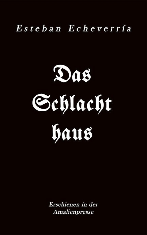 Das Schlachthaus / El matadero - Esteban Echeverr&iacute;a