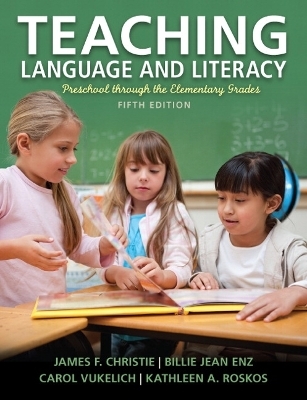Teaching Language and Literacy - James Christie, Carol Vukelich, Billie Enz, Kathleen Roskos