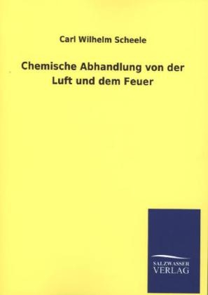 Chemische Abhandlung von der Luft und dem Feuer - Carl Wilhelm Scheele