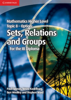 Mathematics Higher Level for the IB Diploma Option Topic 8 Sets, Relations and Groups - Paul Fannon, Vesna Kadelburg, Ben Woolley, Stephen Ward