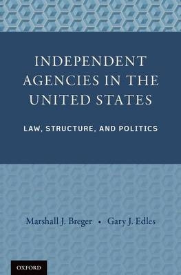 Independent Agencies in the United States -  Professor Marshall J. Breger,  Professor Gary J. Edles