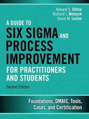 Guide to Six Sigma and Process Improvement for Practitioners and Students, A -  Howard S. Gitlow,  David M. Levine,  Richard J. Melnyck
