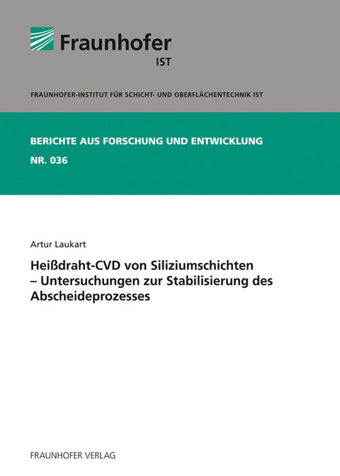 Hei&szlig;draht-CVD von Siliziumschichten - Untersuchungen zur Stabilisierung des Abscheideprozesses - Artur Laukart