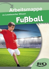 Arbeitsmappe zu Leselauscher Wissen Fu&szlig;ball - BVK Buch Verlag Kempen