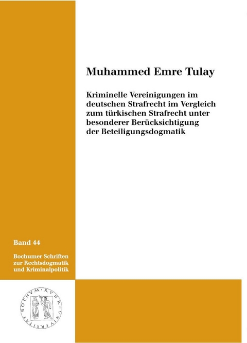 Kriminelle Vereinigungen im deutschen Strafrecht im Vergleich zum t&uuml;rkischen Strafrecht unter besonderer Ber&uuml;cksichtigung der Beteiligungsdogmatik - Muhammed Emre Tulay