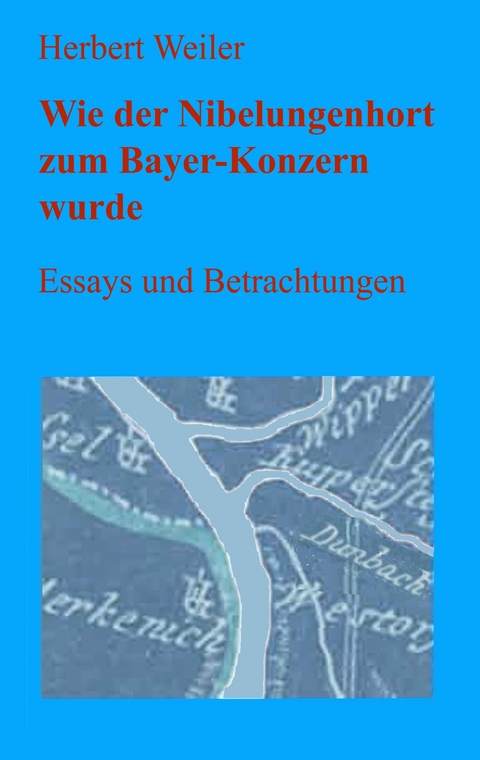 Wie der Nibelungenhort zum Bayer-Konzern wurde - Herbert Weiler