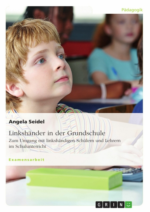 Linksh&auml;nder in der Grundschule. Zum Umgang mit linksh&auml;ndigen Sch&uuml;lern und Lehrern im Schulunterricht -  Angela Seidel
