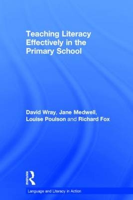 Teaching Literacy Effectively in the Primary School -  Richard Fox,  Jane Medwell,  Louise Poulson,  David Wray