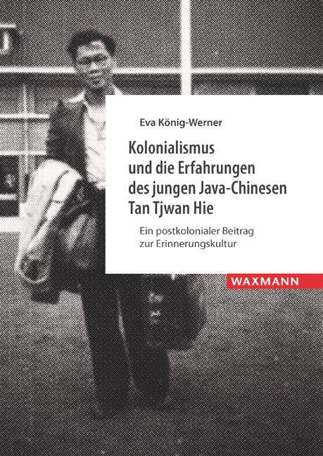 Kolonialismus und die Erfahrungen des jungen Java-Chinesen Tan Tjwan Hie - Eva K&ouml;nig-Werner