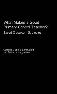 What Makes a Good Primary School Teacher? -  Caroline Gipps,  Eleanore Hargreaves,  Bet McCallum