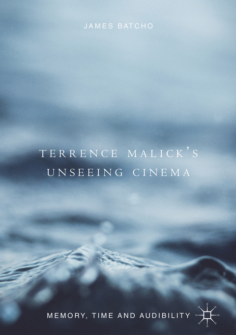 Terrence Malick&rsquo;s Unseeing Cinema - James Batcho