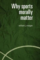 Why Sports Morally Matter -  William Morgan