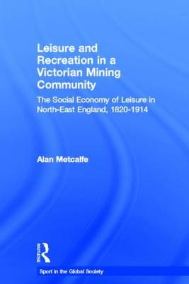 Leisure and Recreation in a Victorian Mining Community -  Alan Metcalfe