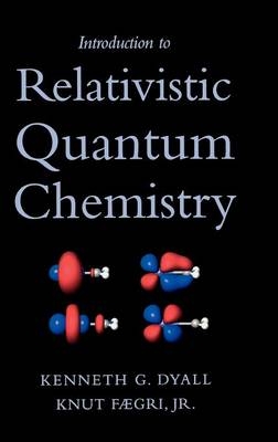 Introduction to Relativistic Quantum Chemistry -  Kenneth G. Dyall,  Knut Faegri Jr.