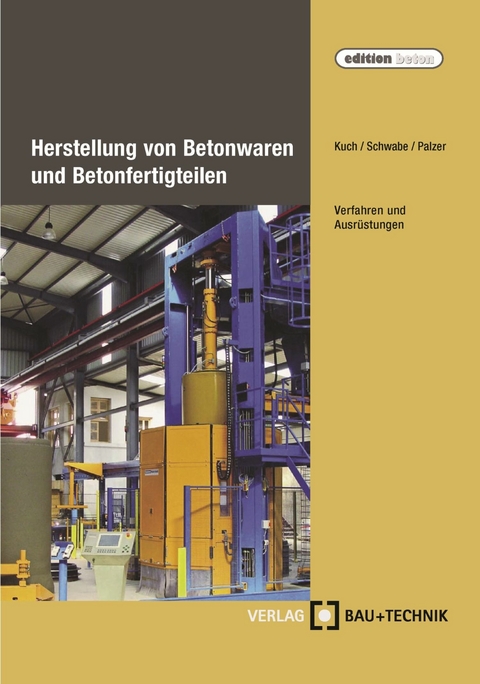 Herstellung von Betonwaren und Betonfertigteilen - Helmut Kuch, J&ouml;rg-Henry Schwabe, Ulrich Palzer