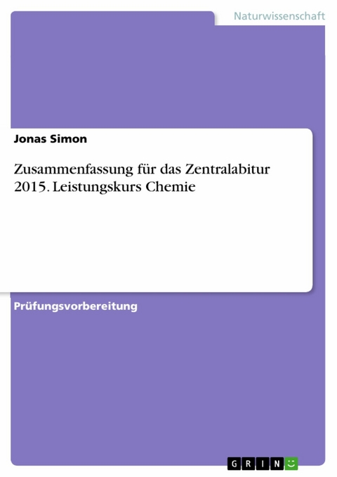 Zusammenfassung f&uuml;r das Zentralabitur 2015. Leistungskurs Chemie - Jonas Simon