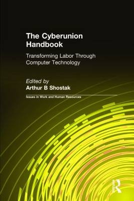 Cyberunion Handbook: Transforming Labor Through Computer Technology -  Arthur B Shostak
