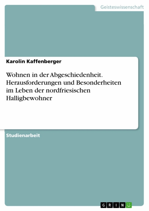 Wohnen in der Abgeschiedenheit. Herausforderungen und Besonderheiten im Leben der nordfriesischen Halligbewohner - Karolin Kaffenberger