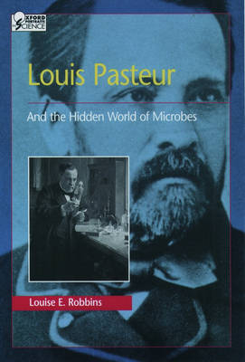 Louis Pasteur and the Hidden World of Microbes -  Louise E. Robbins