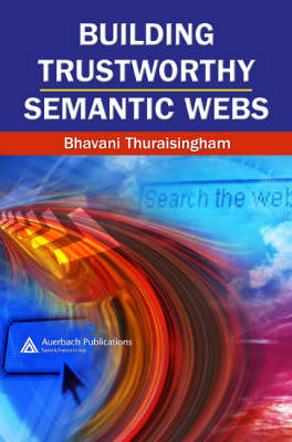 Building Trustworthy Semantic Webs -  Bhavani Thuraisingham