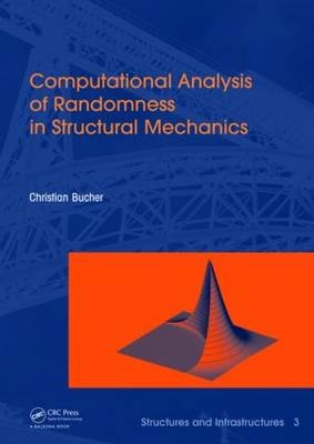Computational Analysis of Randomness in Structural Mechanics -  Christian Bucher