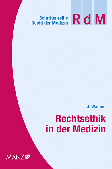 Rechtsethik in der Medizin - J&uuml;rgen Wallner