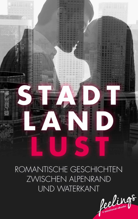 Stadt, Land, Lust - Kathrin Br&uuml;ckmann, Miriam Covi, Ly Fabian, Lara B. Fritz, Susanne Horak, Ivonne Keller, Jana Rauschenbach, Juliane Walker, Kerstin Wiedemann, Tonja Z&uuml;llig