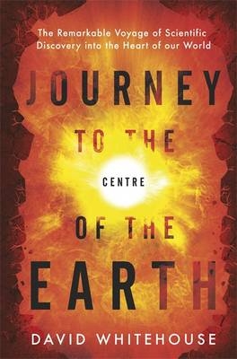 Journey to the Centre of the Earth -  David Whitehouse
