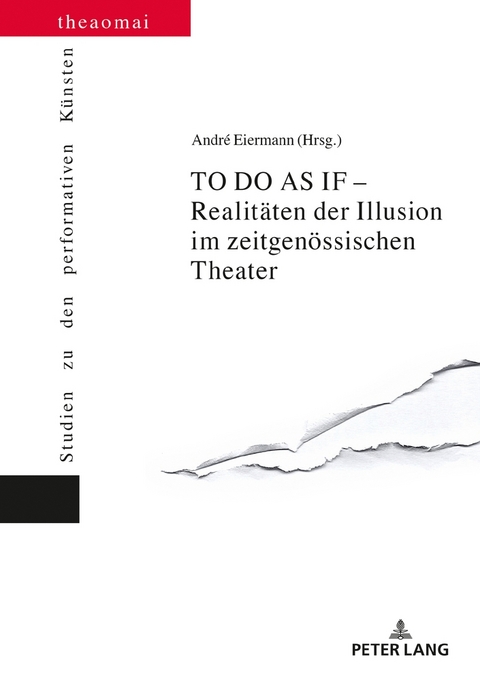TO DO AS IF &ndash; Realit&auml;ten der Illusion im zeitgen&ouml;ssischen Theater - Andr&eacute; Eiermann