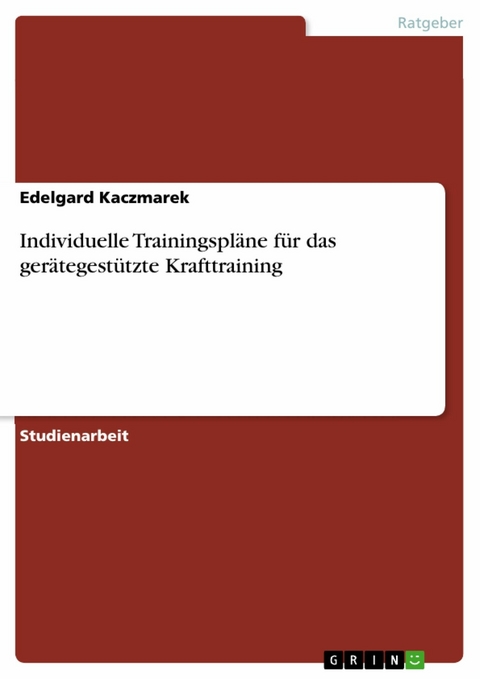 Individuelle Trainingspl&auml;ne f&uuml;r das ger&auml;tegest&uuml;tzte Krafttraining - Edelgard Kaczmarek