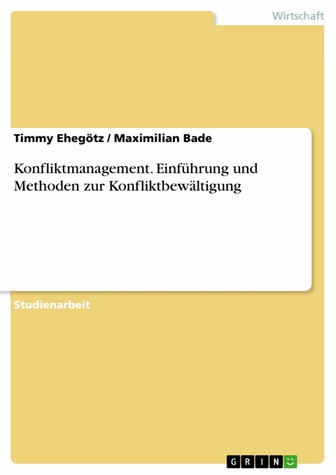 Konfliktmanagement. Einführung und Methoden zur Konfliktbewältigung - Timmy Ehegötz, Maximilian Bade