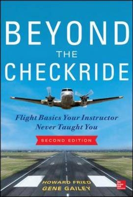 Beyond the Checkride: Flight Basics Your Instructor Never Taught You, Second Edition -  Howard Fried,  Gene Gailey