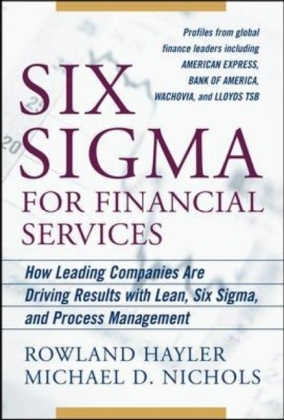 Six Sigma for Financial Services: How Leading Companies Are Driving Results Using Lean, Six Sigma, and Process Management -  Rowland Hayler,  Michael Nichols