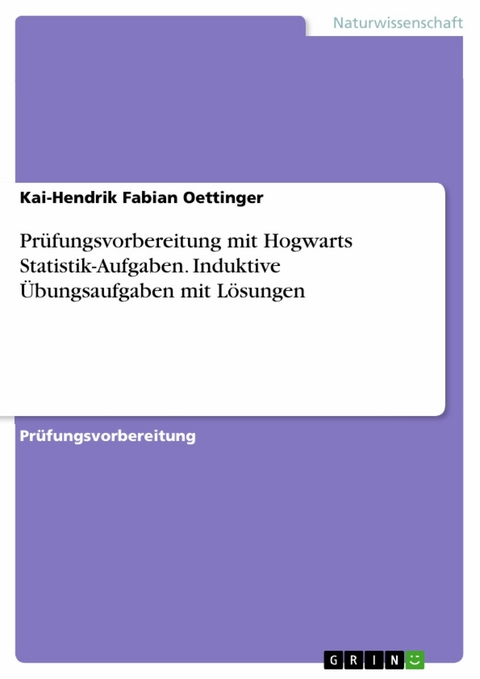 Prüfungsvorbereitung mit Hogwarts Statistik-Aufgaben. Induktive Übungsaufgaben mit Lösungen -  Kai-Hendrik Fabian Oettinger