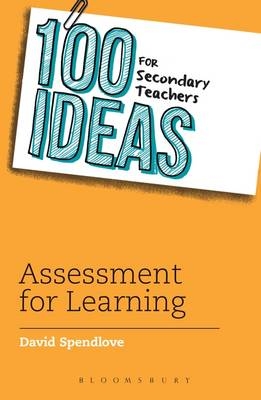 100 Ideas for Secondary Teachers: Assessment for Learning -  David Spendlove