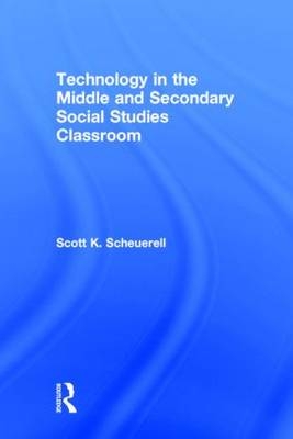 Technology in the Middle and Secondary Social Studies Classroom -  Scott K. Scheuerell