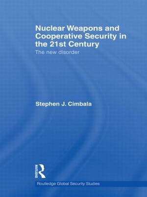 Nuclear Weapons and Cooperative Security in the 21st Century -  Stephen J. Cimbala
