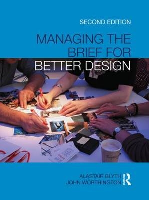 Managing the Brief for Better Design -  Alastair Blyth,  John Worthington