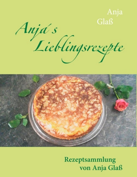 Anja&acute;s Lieblingsrezepte - Anja Gla&szlig;