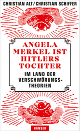 Angela Merkel ist Hitlers Tochter. Im Land der Verschwörungstheorien - Christian Alt, Christian Schiffer