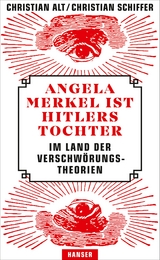 Angela Merkel ist Hitlers Tochter. Im Land der Verschwörungstheorien - Christian Alt, Christian Schiffer