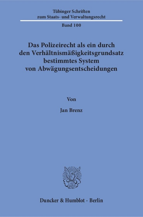 Das Polizeirecht als ein durch den Verh&auml;ltnism&auml;&szlig;igkeitsgrundsatz bestimmtes System von Abw&auml;gungsentscheidungen. - Jan Brenz