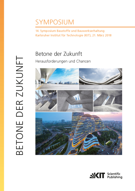 Betone der Zukunft - Herausforderungen und Chancen : 14. Symposium Baustoffe und Bauwerkserhaltung, Karlsruher Institut für Technologie (KIT), 21. März 2018 - 