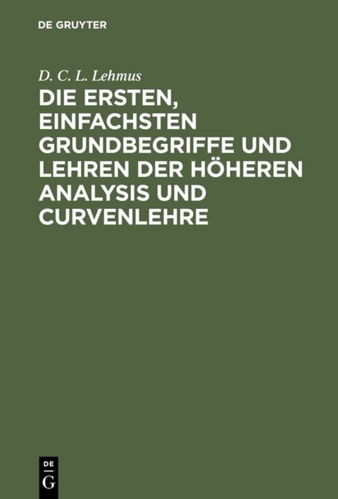 Die ersten, einfachsten Grundbegriffe und Lehren der höheren Analysis und Curvenlehre - D. C. L. Lehmus