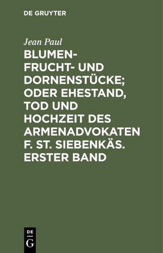 Blumen- Frucht- und Dornenstücke; oder Ehestand, Tod und Hochzeit des Armenadvokaten F. St. Siebenkäs. Erster Band
