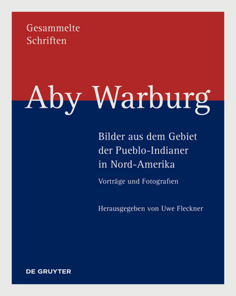 Aby Warburg: Gesammelte Schriften - Studienausgabe / Aby Warburg &ndash; Bilder aus dem Gebiet der Pueblo-Indianer in Nord-Amerika - 