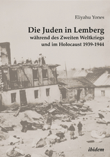 Die Juden in Lemberg w&auml;hrend des Zweiten Weltkriegs und im Holocaust 1939-1944 - Eliyahu Yones