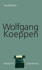 Werke Band 13 / Feuilletons - Wolfgang Koeppen