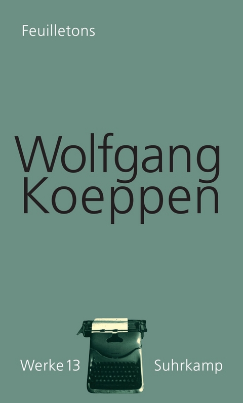 Werke Band 13 / Feuilletons - Wolfgang Koeppen