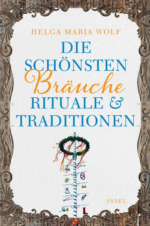 Die sch&ouml;nsten Br&auml;uche, Rituale und Traditionen - Helga Maria Wolf